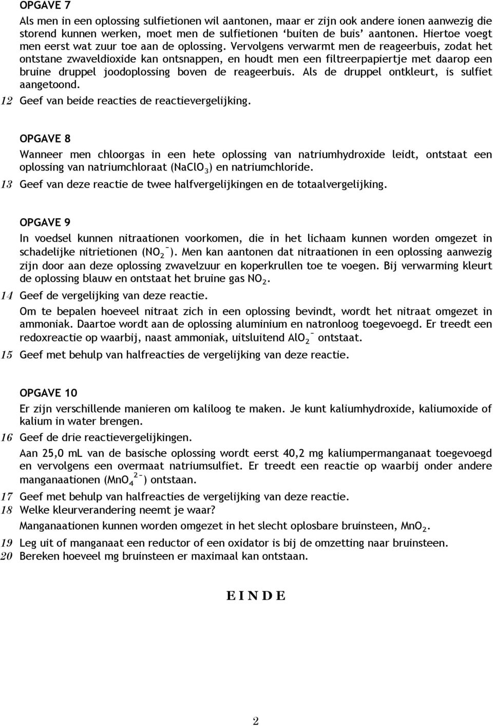 Vervolgens verwarmt men de reageerbuis, zodat het ontstane zwaveldioxide kan ontsnappen, en houdt men een filtreerpapiertje met daarop een bruine druppel joodoplossing boven de reageerbuis.