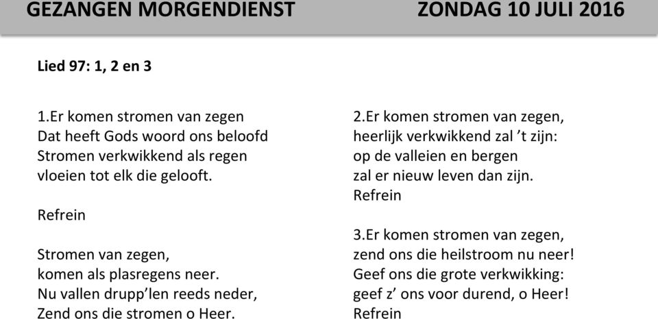 Refrein Stromen van zegen, komen als plasregens neer. Nu vallen drupp len reeds neder, Zend ons die stromen o Heer. 2.