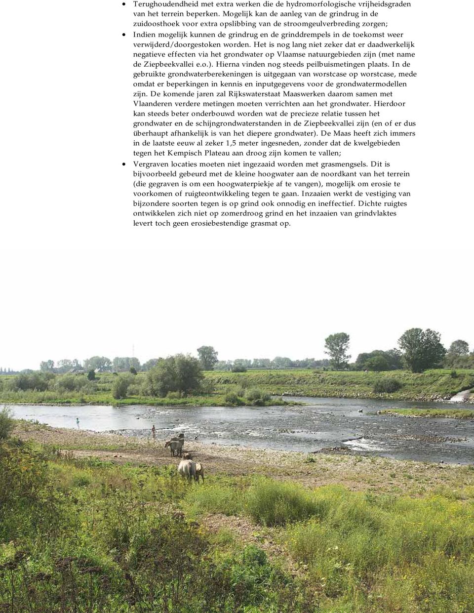 verwijderd/doorgestoken worden. Het is nog lang niet zeker dat er daadwerkelijk negatieve effecten via het grondwater op Vlaamse natuurgebieden zijn (met name de Ziepbeekvallei e.o.).