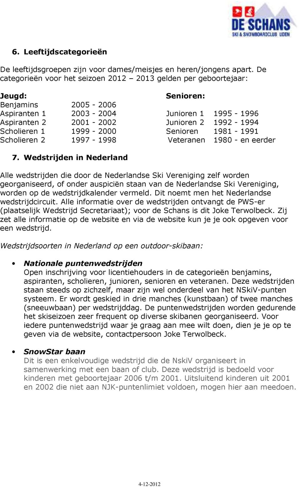 Scholieren 1 1999-2000 Senioren 1981-1991 Scholieren 2 1997-1998 Veteranen 1980 - en eerder 7.