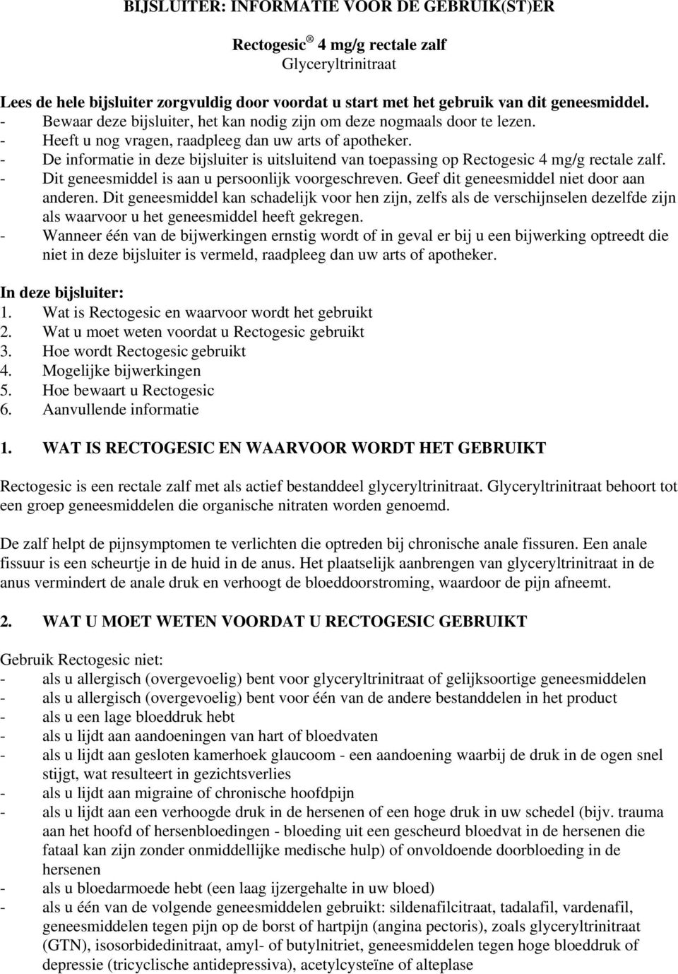 - De informatie in deze bijsluiter is uitsluitend van toepassing op Rectogesic 4 mg/g rectale zalf. - Dit geneesmiddel is aan u persoonlijk voorgeschreven. Geef dit geneesmiddel niet door aan anderen.