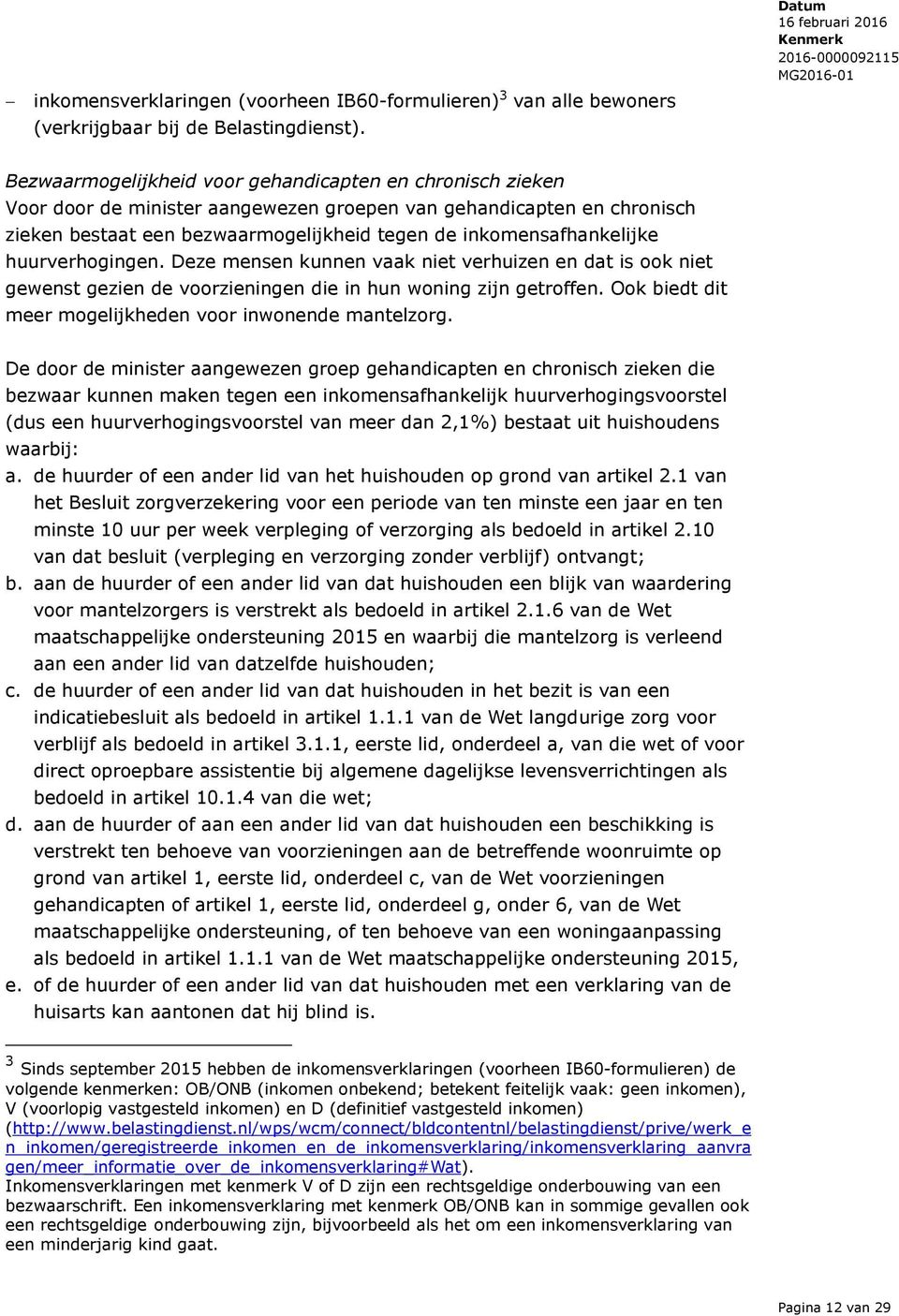 huurverhogingen. Deze mensen kunnen vaak niet verhuizen en dat is ook niet gewenst gezien de voorzieningen die in hun woning zijn getroffen. Ook biedt dit meer mogelijkheden voor inwonende mantelzorg.