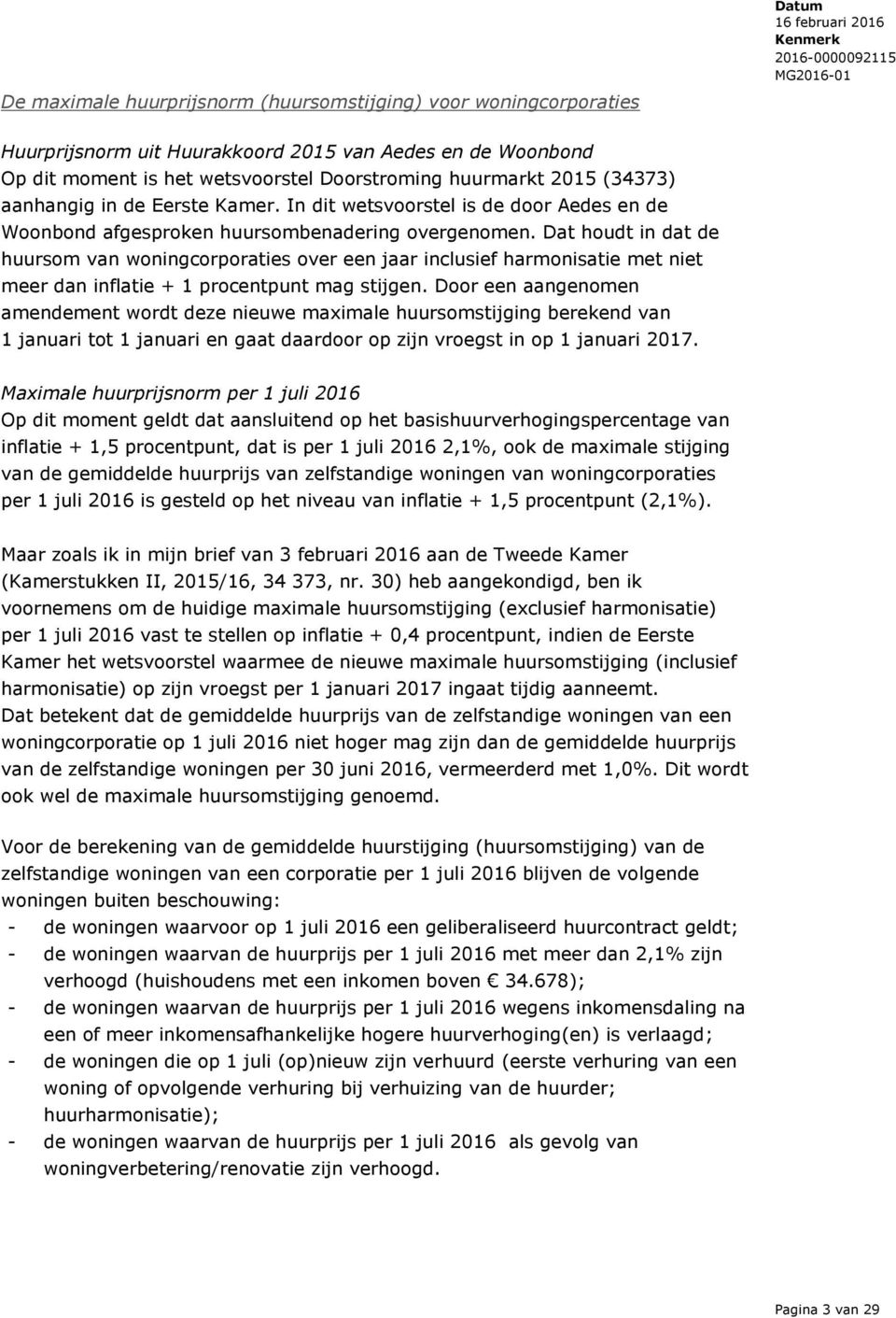 Dat houdt in dat de huursom van woningcorporaties over een jaar inclusief harmonisatie met niet meer dan inflatie + 1 procentpunt mag stijgen.