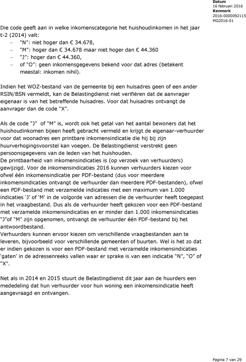 Indien het WOZ-bestand van de gemeente bij een huisadres geen of een ander RSIN/BSN vermeldt, kan de Belastingdienst niet verifiëren dat de aanvrager eigenaar is van het betreffende huisadres.