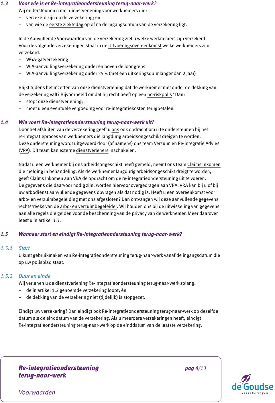 WGA-gatverzekering WIA-aanvullingsverzekering onder en boven de loongrens WIA-aanvullingsverzekering onder 35% (met een uitkeringsduur langer dan 2 jaar) Blijkt tijdens het inzetten van onze