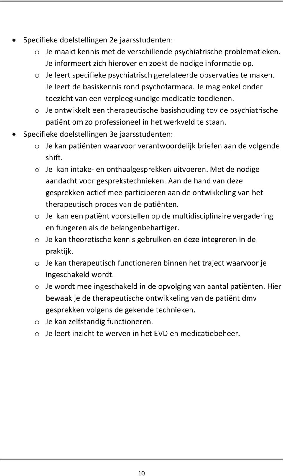 o Je ontwikkelt een therapeutische basishouding tov de psychiatrische patiënt om zo professioneel in het werkveld te staan.