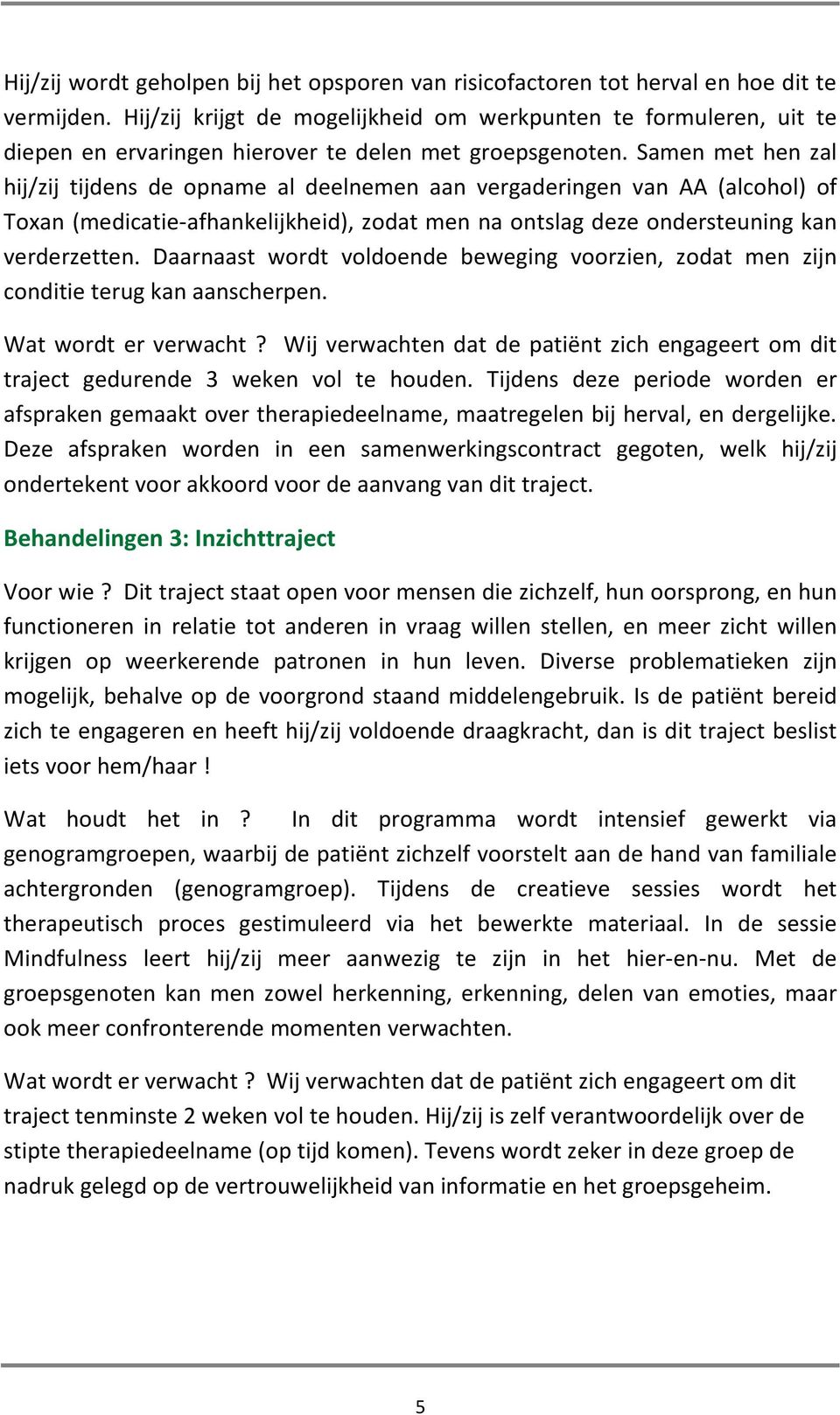 Samen met hen zal hij/zij tijdens de opname al deelnemen aan vergaderingen van AA (alcohol) of Toxan (medicatie-afhankelijkheid), zodat men na ontslag deze ondersteuning kan verderzetten.