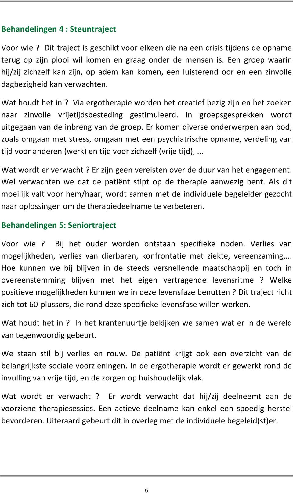 Via ergotherapie worden het creatief bezig zijn en het zoeken naar zinvolle vrijetijdsbesteding gestimuleerd. In groepsgesprekken wordt uitgegaan van de inbreng van de groep.