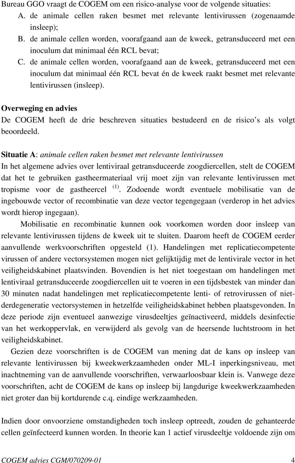 de animale cellen worden, voorafgaand aan de kweek, getransduceerd met een inoculum dat minimaal één RCL bevat én de kweek raakt besmet met relevante lentivirussen (insleep).