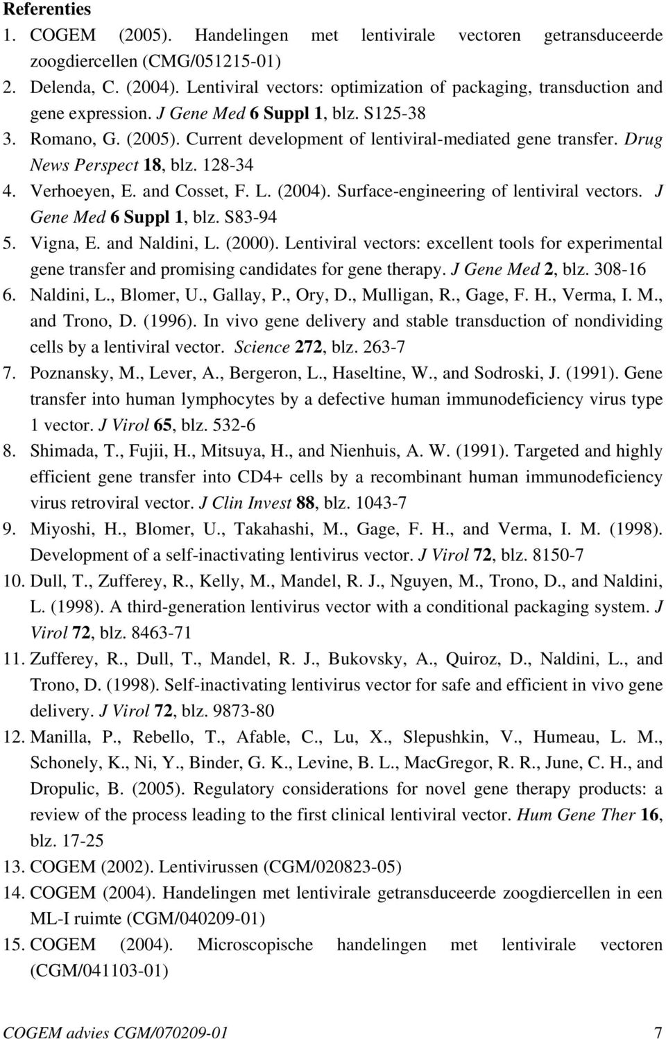 Drug News Perspect 18, blz. 128-34 4. Verhoeyen, E. and Cosset, F. L. (2004). Surface-engineering of lentiviral vectors. J Gene Med 6 Suppl 1, blz. S83-94 5. Vigna, E. and Naldini, L. (2000).