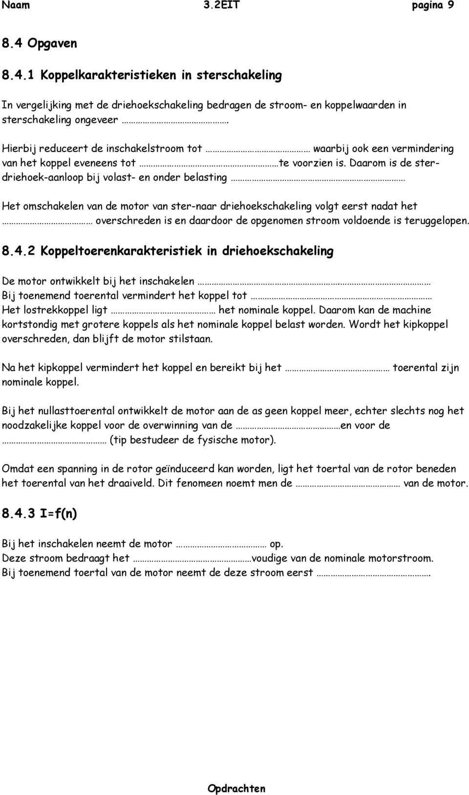 Daarom is de sterdriehoek-aanloop bij volast- en onder belasting Het omschakelen van de motor van ster-naar driehoekschakeling volgt eerst nadat het overschreden is en daardoor de opgenomen stroom