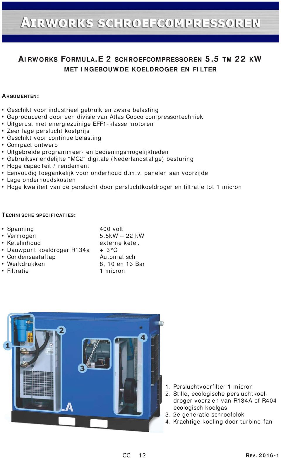 energiezuinige EFF1-klasse motoren Zeer lage perslucht kostprijs Geschikt voor continue belasting Compact ontwerp Uitgebreide programmeer- en bedieningsmogelijkheden Gebruiksvriendelijke MC2 digitale