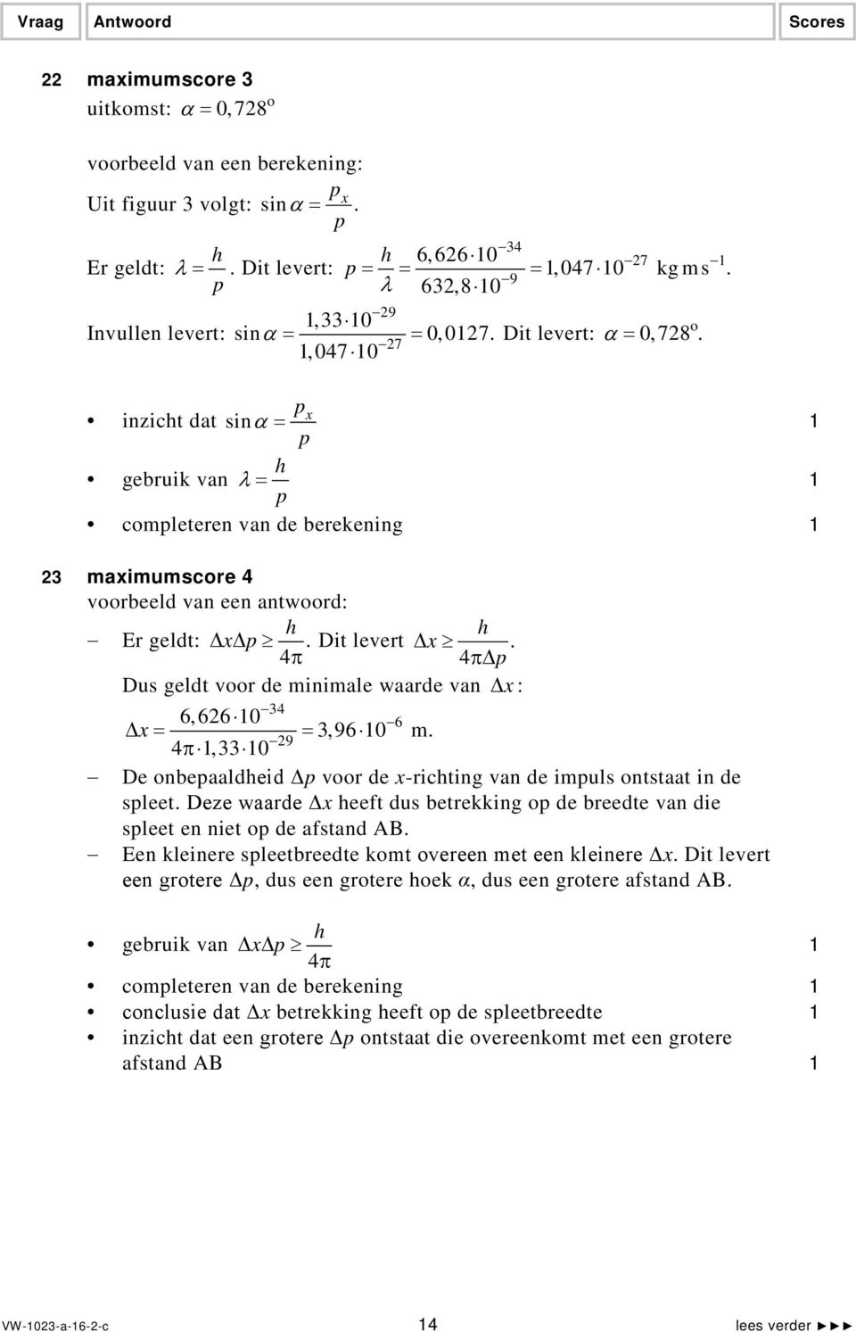 Dit levert x. 4 π 4 π p Dus geldt voor de minimale waarde van x : 34 6,66 0 6 x = = 3,96 0 m. 9 4π,33 0 De onbepaaldheid Δp voor de x-richting van de impuls ontstaat in de spleet.