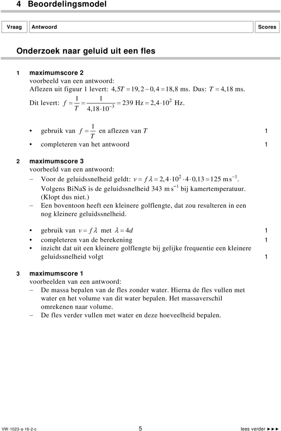 Volgens BiNaS is de geluidssnelheid 343 m s bij kamertemperatuur. (Klopt dus niet.) Een boventoon heeft een kleinere golflengte, dat zou resulteren in een nog kleinere geluidssnelheid.