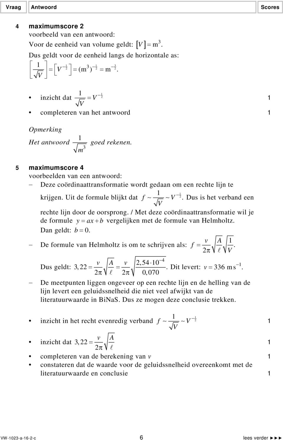 5 maximumscore 4 voorbeelden van een antwoord: Deze coördinaattransformatie wordt gedaan om een rechte lijn te krijgen. Uit de formule blijkt dat f V.