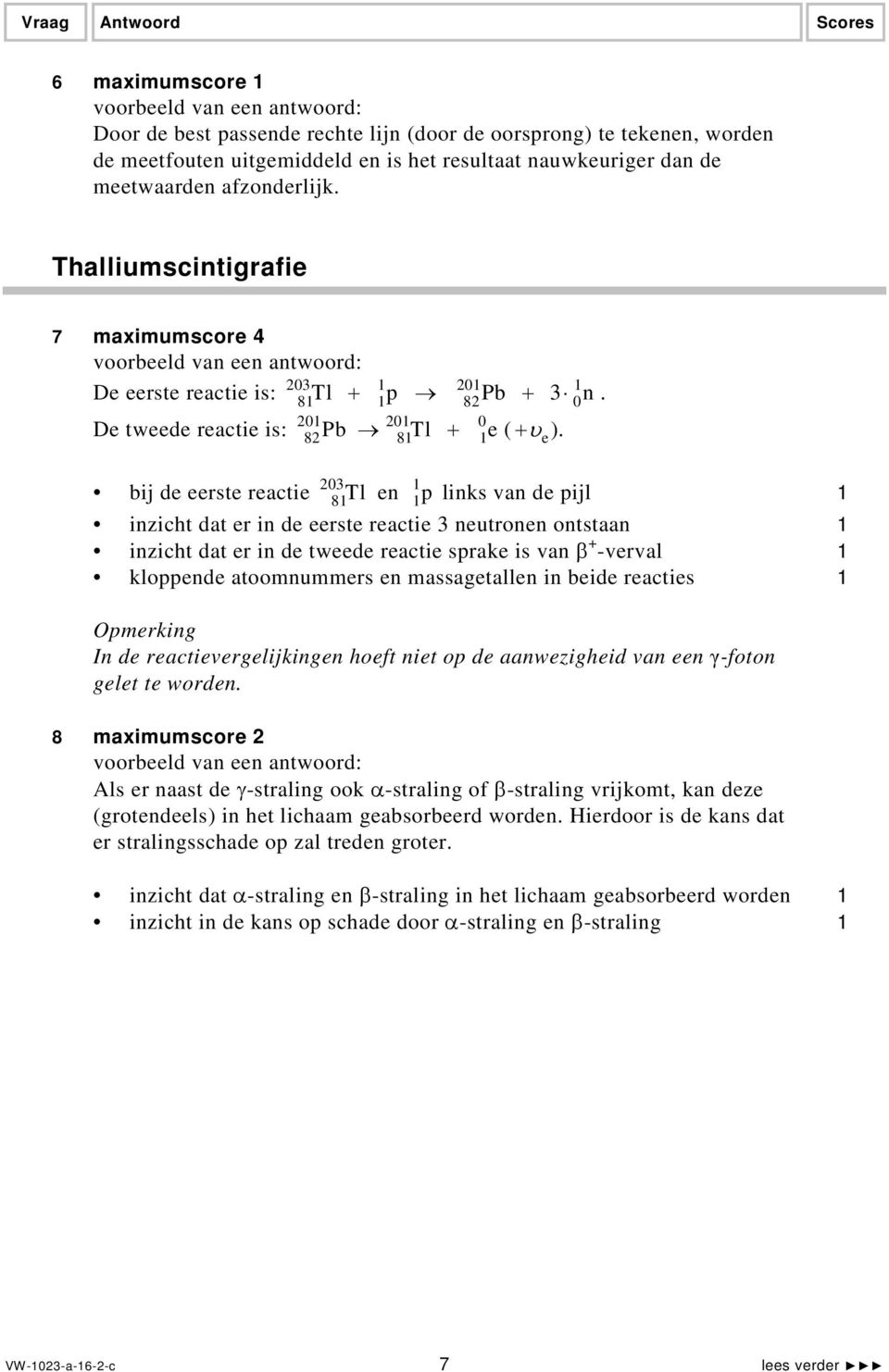 bij de eerste reactie 03 8Tl en p links van de pijl inzicht dat er in de eerste reactie 3 neutronen ontstaan inzicht dat er in de tweede reactie sprake is van β + -verval kloppende atoomnummers en