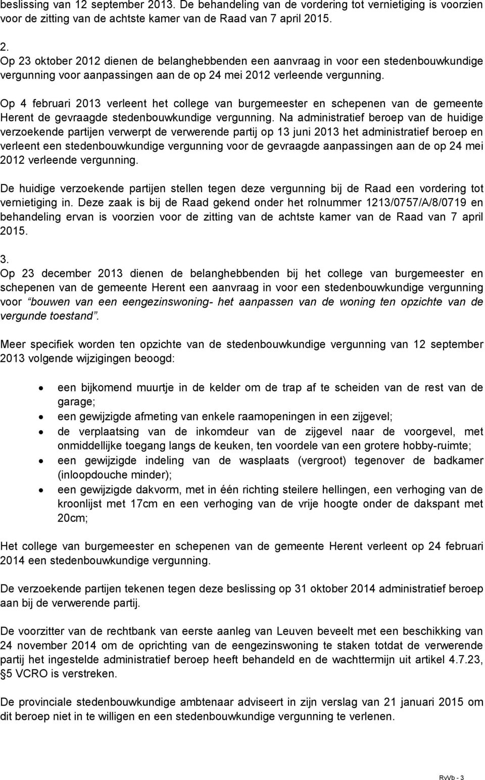 Na administratief beroep van de huidige verzoekende partijen verwerpt de verwerende partij op 13 juni 2013 het administratief beroep en verleent een stedenbouwkundige vergunning voor de gevraagde