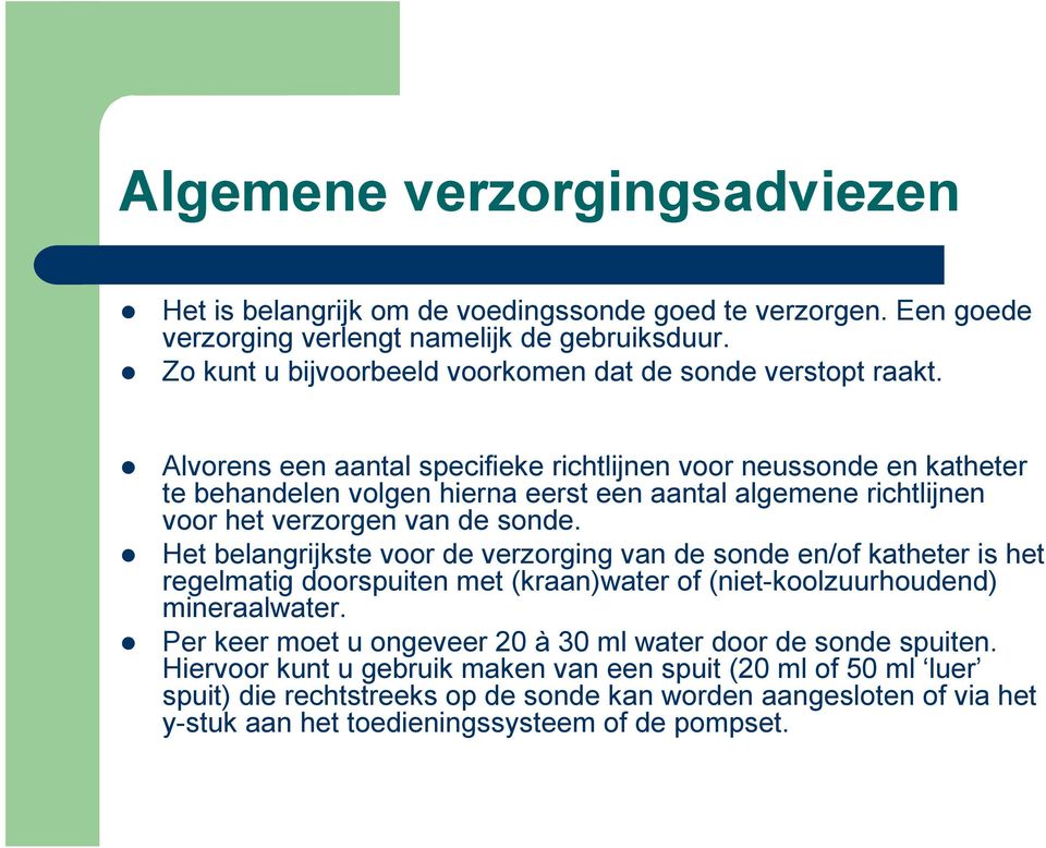 Alvorens een aantal specifieke richtlijnen voor neussonde en katheter te behandelen volgen hierna eerst een aantal algemene richtlijnen voor het verzorgen van de sonde.