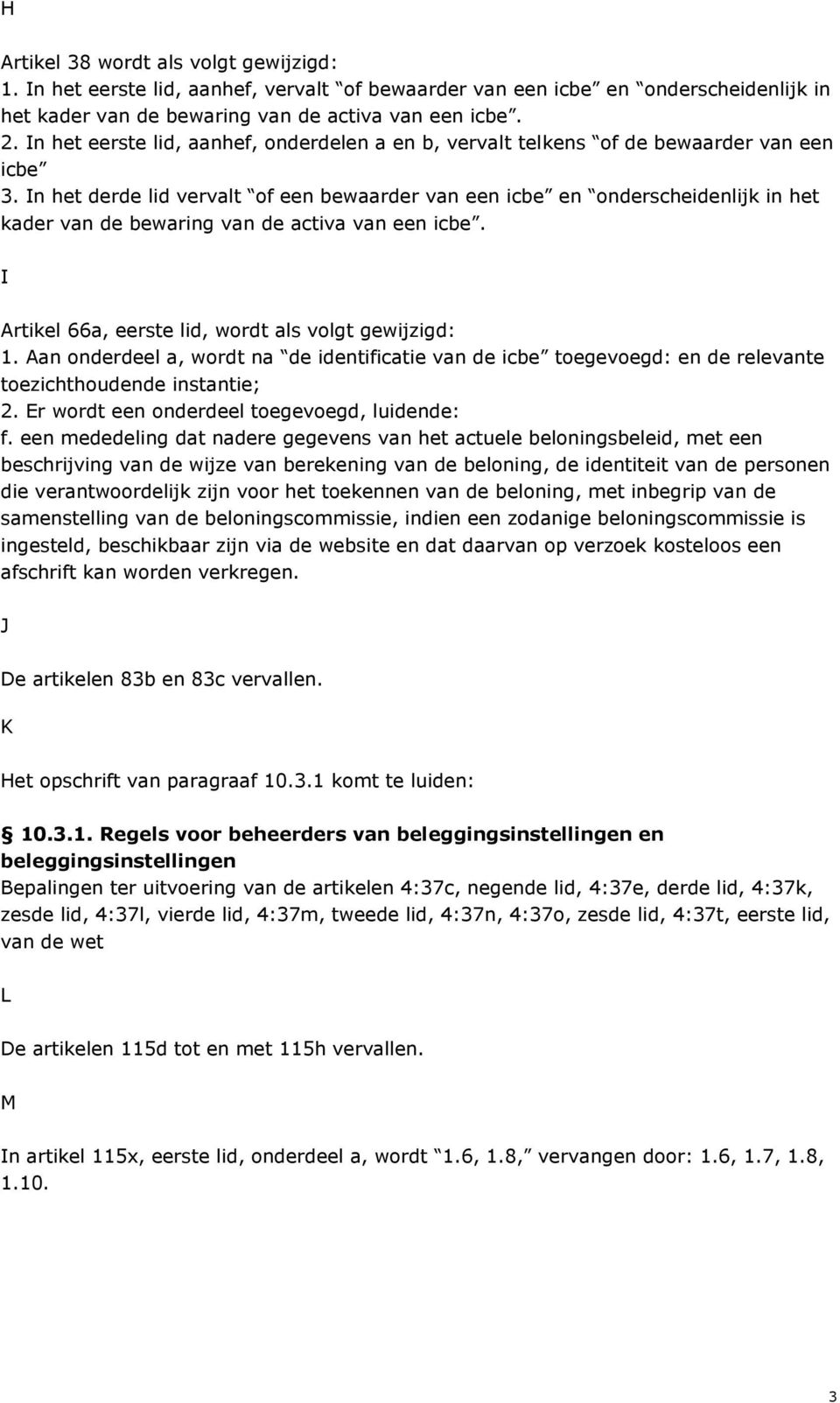 In het derde lid vervalt of een bewaarder van een icbe en onderscheidenlijk in het kader van de bewaring van de activa van een icbe. I Artikel 66a, eerste lid, wordt als volgt gewijzigd: 1.