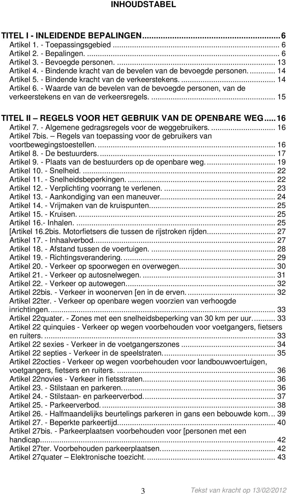 - Waarde van de bevelen van de bevoegde personen, van de verkeerstekens en van de verkeersregels.... 15 TITEL II REGELS VOOR HET GEBRUIK VAN DE OPENBARE WEG...16 Artikel 7.