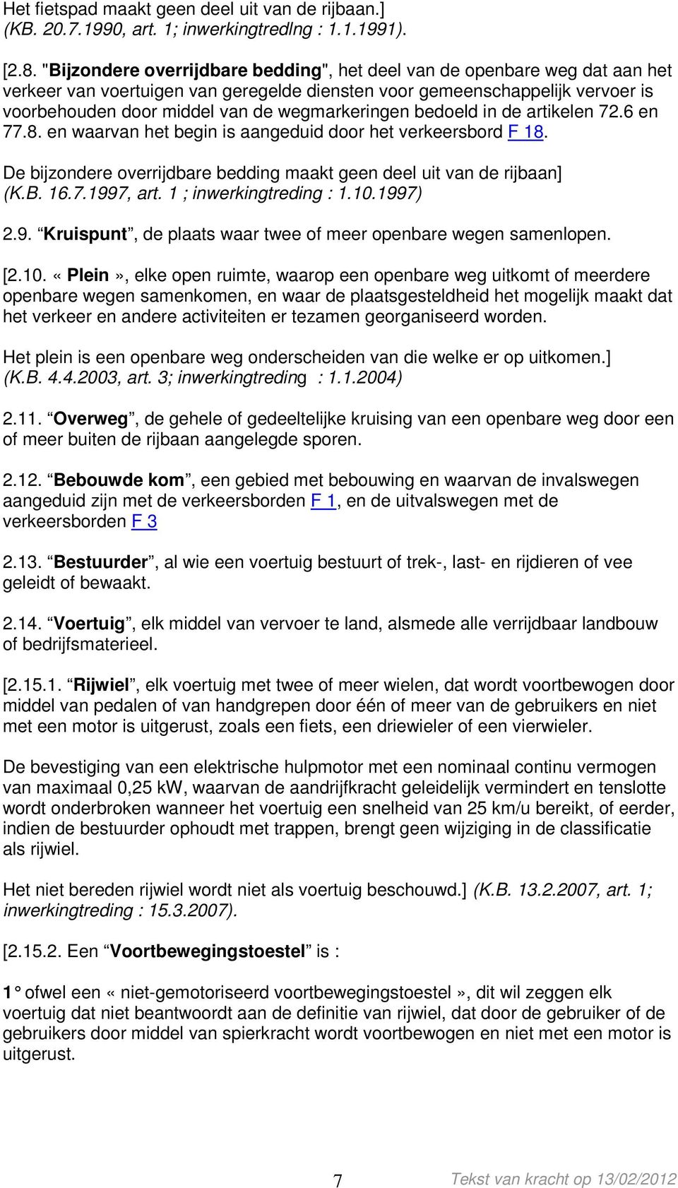 wegmarkeringen bedoeld in de artikelen 72.6 en 77.8. en waarvan het begin is aangeduid door het verkeersbord F 18. De bijzondere overrijdbare bedding maakt geen deel uit van de rijbaan] (K.B. 16.7.1997, art.