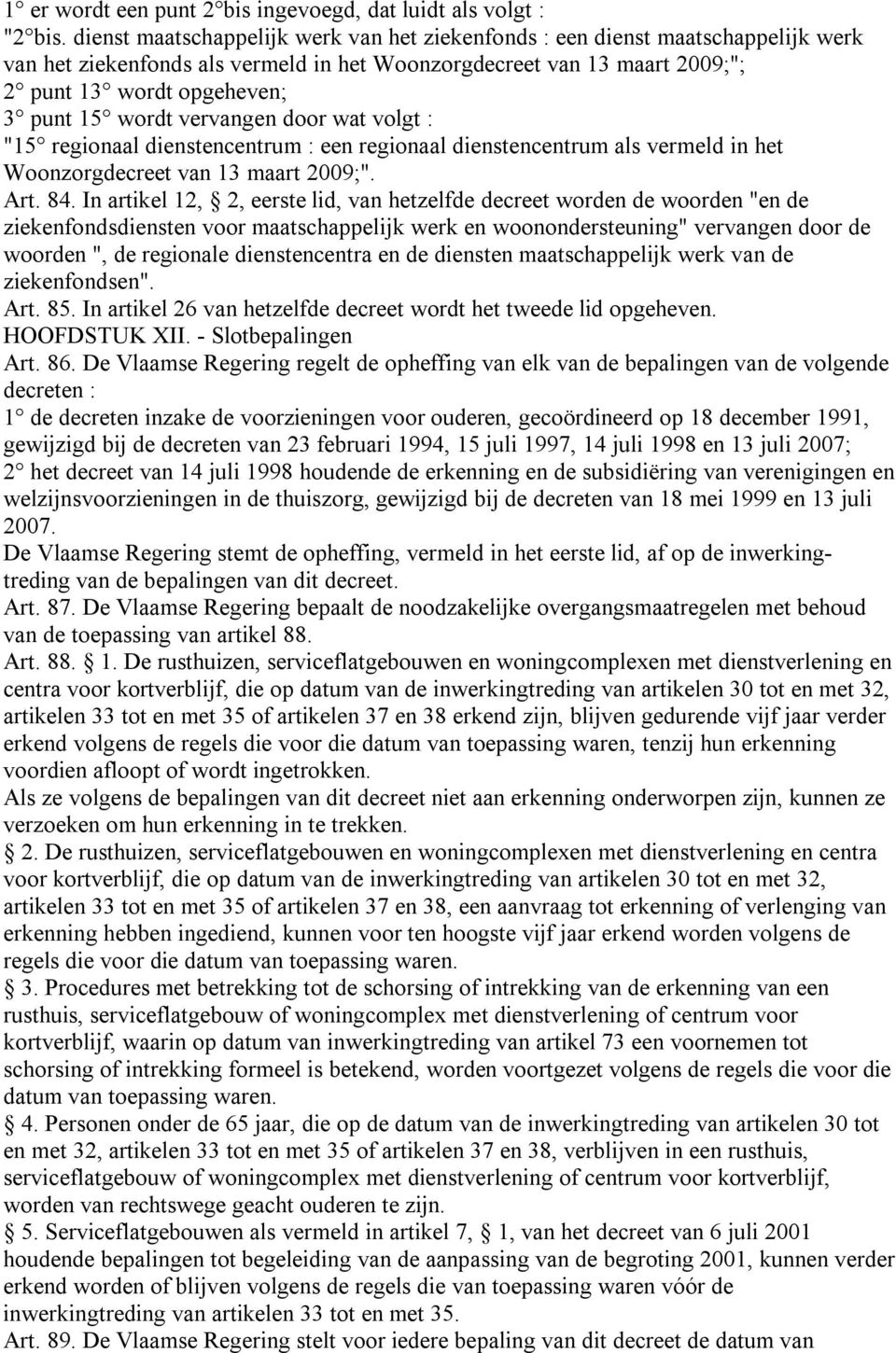 wordt vervangen door wat volgt : "15 regionaal dienstencentrum : een regionaal dienstencentrum als vermeld in het Woonzorgdecreet van 13 maart 2009;". Art. 84.