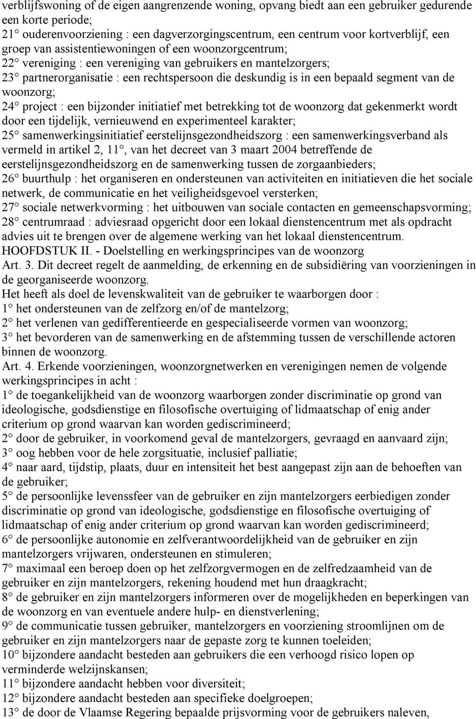 van de woonzorg; 24 project : een bijzonder initiatief met betrekking tot de woonzorg dat gekenmerkt wordt door een tijdelijk, vernieuwend en experimenteel karakter; 25 samenwerkingsinitiatief