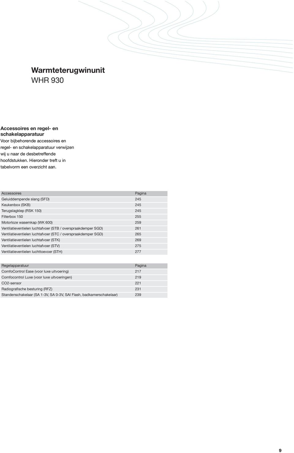 Accessoires Pagina Geluiddempende slang (SFD) 245 Keukenbox (SKB) 245 Terugslagklep (RSK 150) 245 Filterbox 150 255 Motorloze wasemkap (WK 600) 259 Ventilatieventielen luchtafvoer (STB /