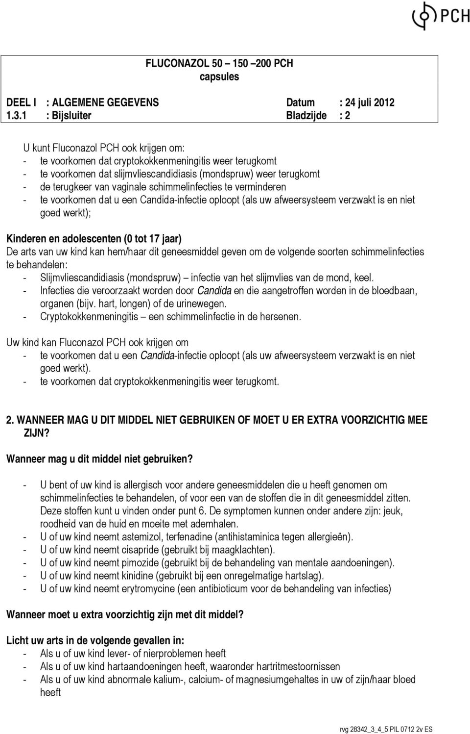 jaar) De arts van uw kind kan hem/haar dit geneesmiddel geven om de volgende soorten schimmelinfecties te behandelen: - Slijmvliescandidiasis (mondspruw) infectie van het slijmvlies van de mond, keel.