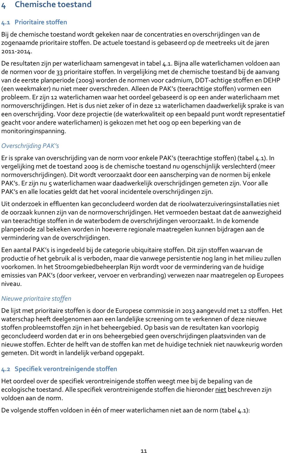 In vergelijking met de chemische toestand bij de aanvang van de eerste planperiode (2009) worden de normen voor cadmium, DDT-achtige stoffen en DEHP (een weekmaker) nu niet meer overschreden.