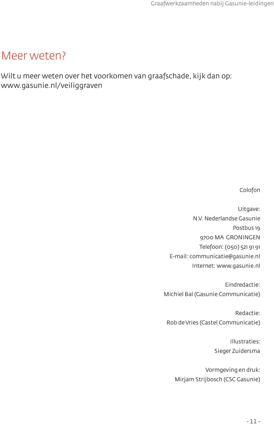 Nederlandse Gasunie Postbus 19 9700 MA GRONINGEN Telefoon: (050) 521 91 91 E-mail: communicatie@gasunie.nl Internet: www.