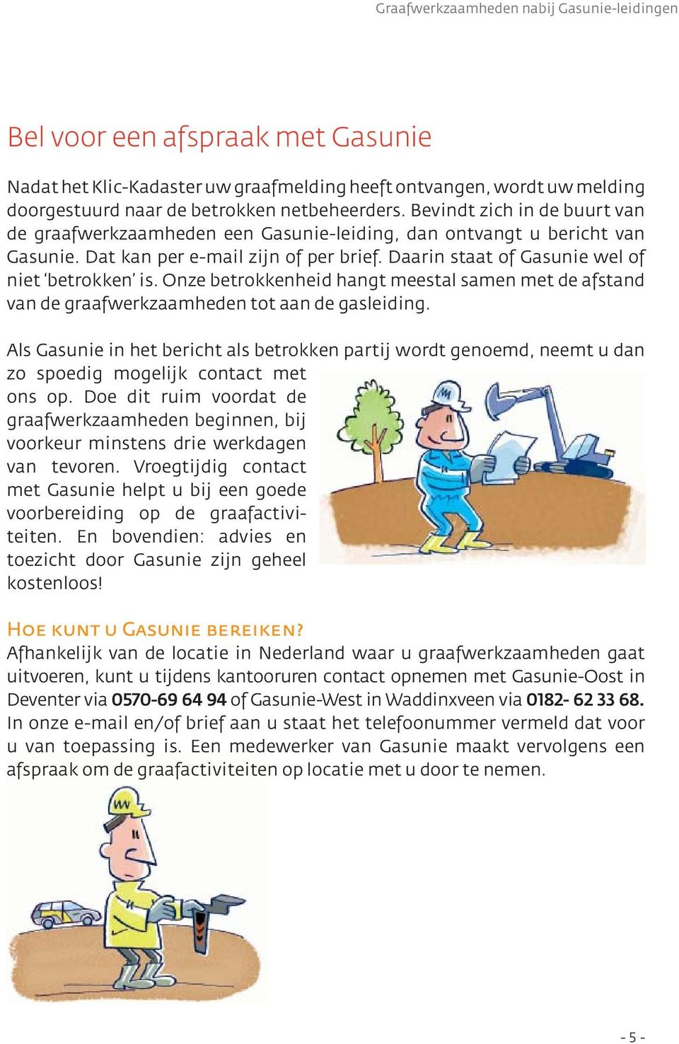 Onze betrokkenheid hangt meestal samen met de afstand van de graafwerkzaamheden tot aan de gasleiding.