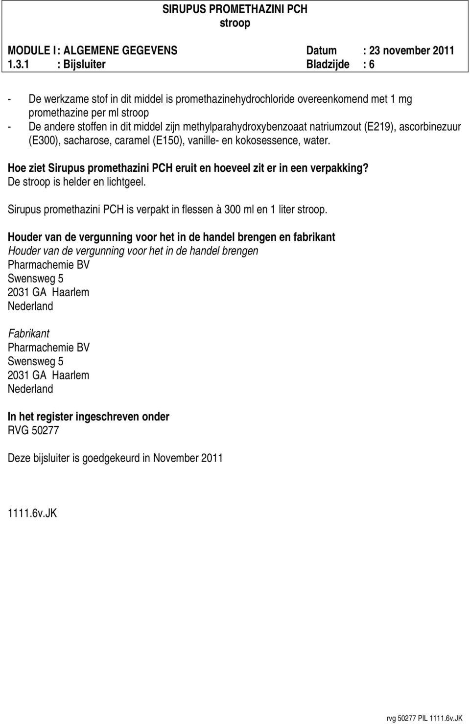 Hoe ziet Sirupus promethazini PCH eruit en hoeveel zit er in een verpakking? De is helder en lichtgeel. Sirupus promethazini PCH is verpakt in flessen à 300 ml en 1 liter.