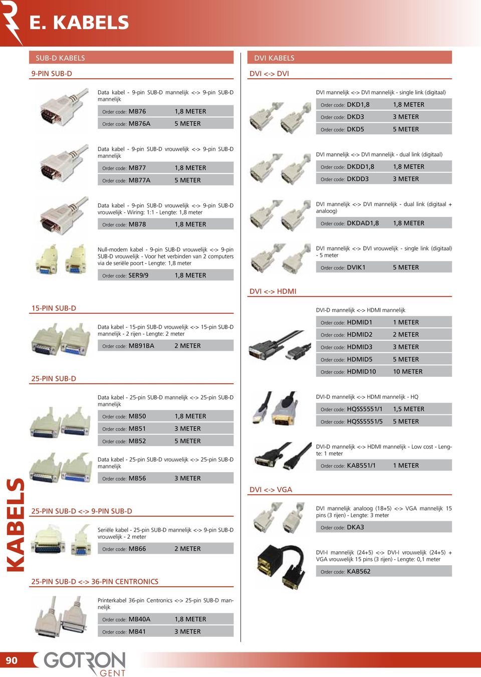 DVI mannelijk - dual link (digitaal) Order code: DKDD1,8 1,8 METER Order code: DKDD3 Data kabel - 9-pin SUB-D vrouwelijk <-> 9-pin SUB-D vrouwelijk - Wiring: 1:1 - Lengte: 1,8 meter Order code: MB78