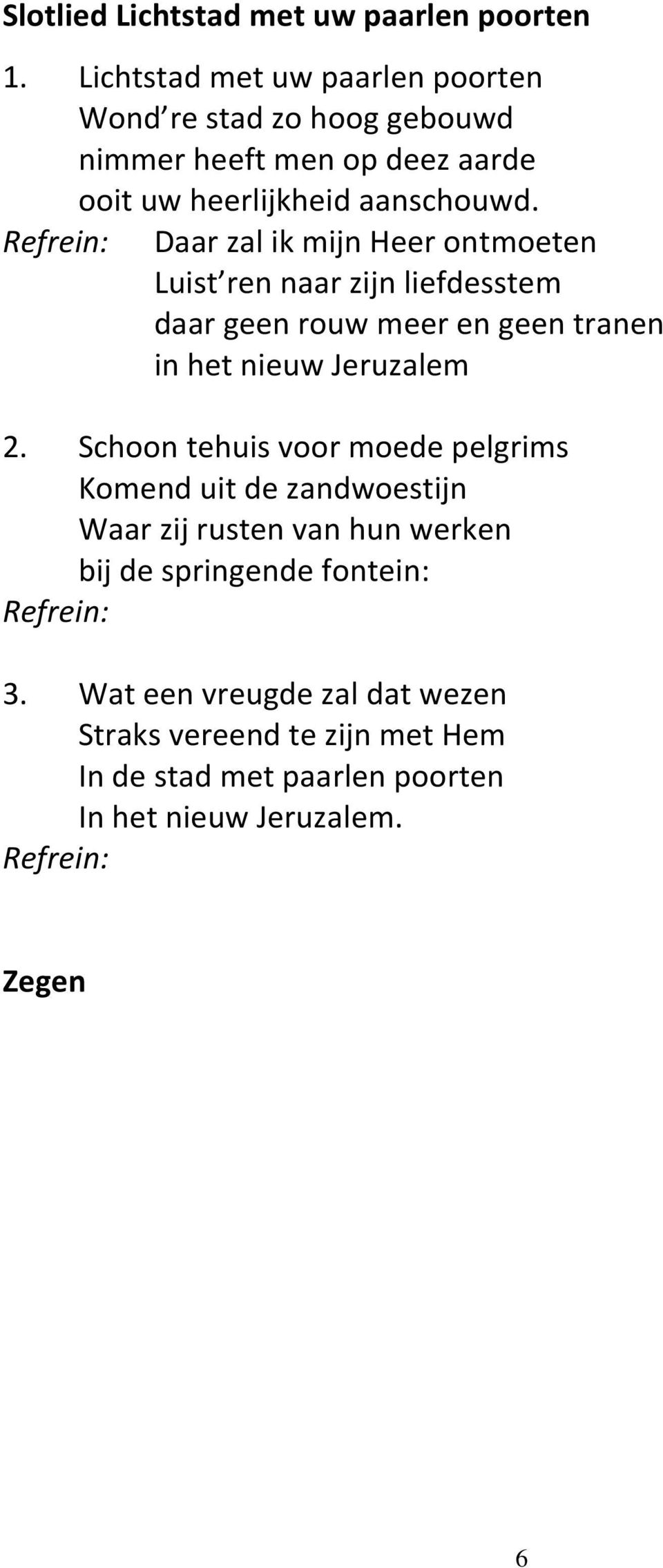 Refrein: Daar zal ik mijn Heer ontmoeten Luist ren naar zijn liefdesstem daar geen rouw meer en geen tranen in het nieuw Jeruzalem 2.