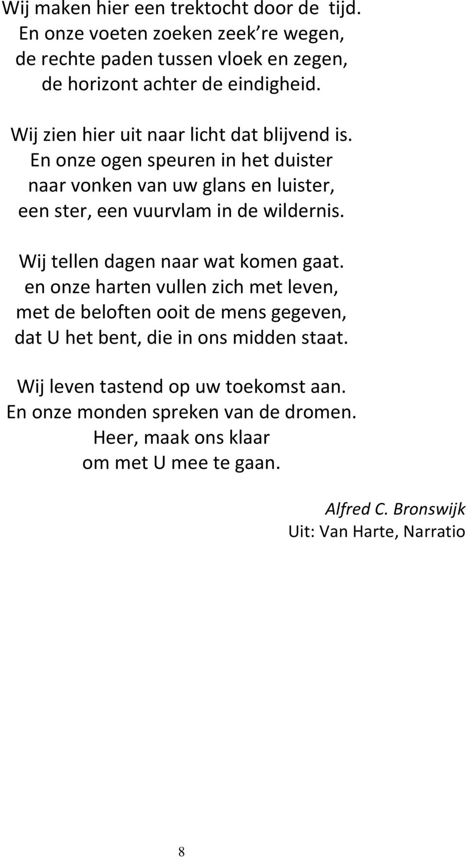 Wij tellen dagen naar wat komen gaat. en onze harten vullen zich met leven, met de beloften ooit de mens gegeven, dat U het bent, die in ons midden staat.