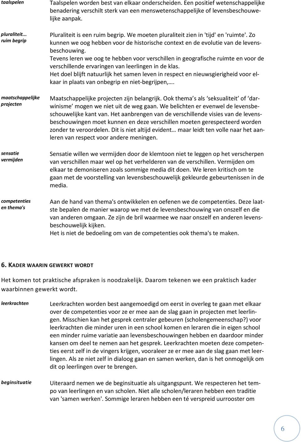 We moeten pluraliteit zien in 'tijd' en 'ruimte'. Zo kunnen we oog hebben voor de historische context en de evolutie van de levensbeschouwing.