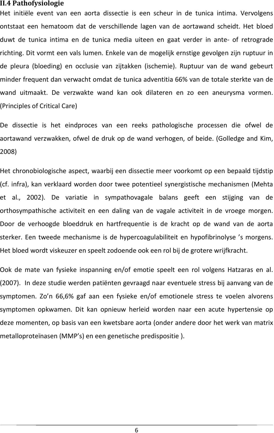 Enkele van de mogelijk ernstige gevolgen zijn ruptuur in de pleura (bloeding) en occlusie van zijtakken (ischemie).