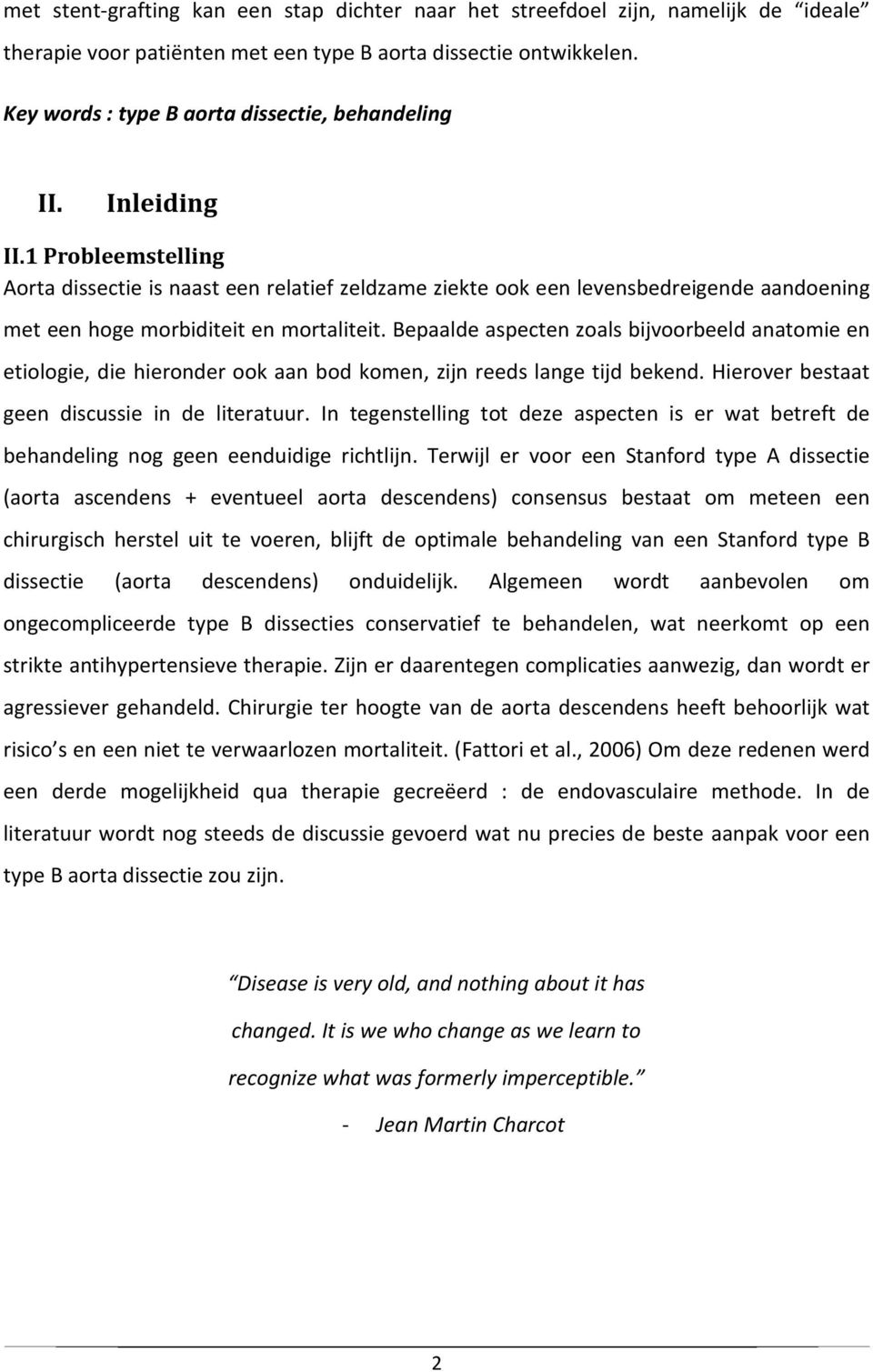 1 Probleemstelling Aorta dissectie is naast een relatief zeldzame ziekte ook een levensbedreigende aandoening met een hoge morbiditeit en mortaliteit.