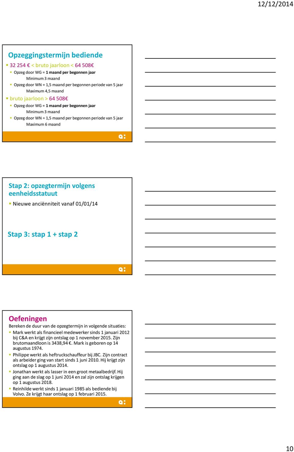 Nieuwe anciënniteit vanaf 01/01/14 Stap 3: stap 1 + stap 2 Oefeningen Bereken de duur van de opzegtermijn in volgende situaties: Mark werkt als financieel medewerker sinds 1 januari 2012 bij C&A en