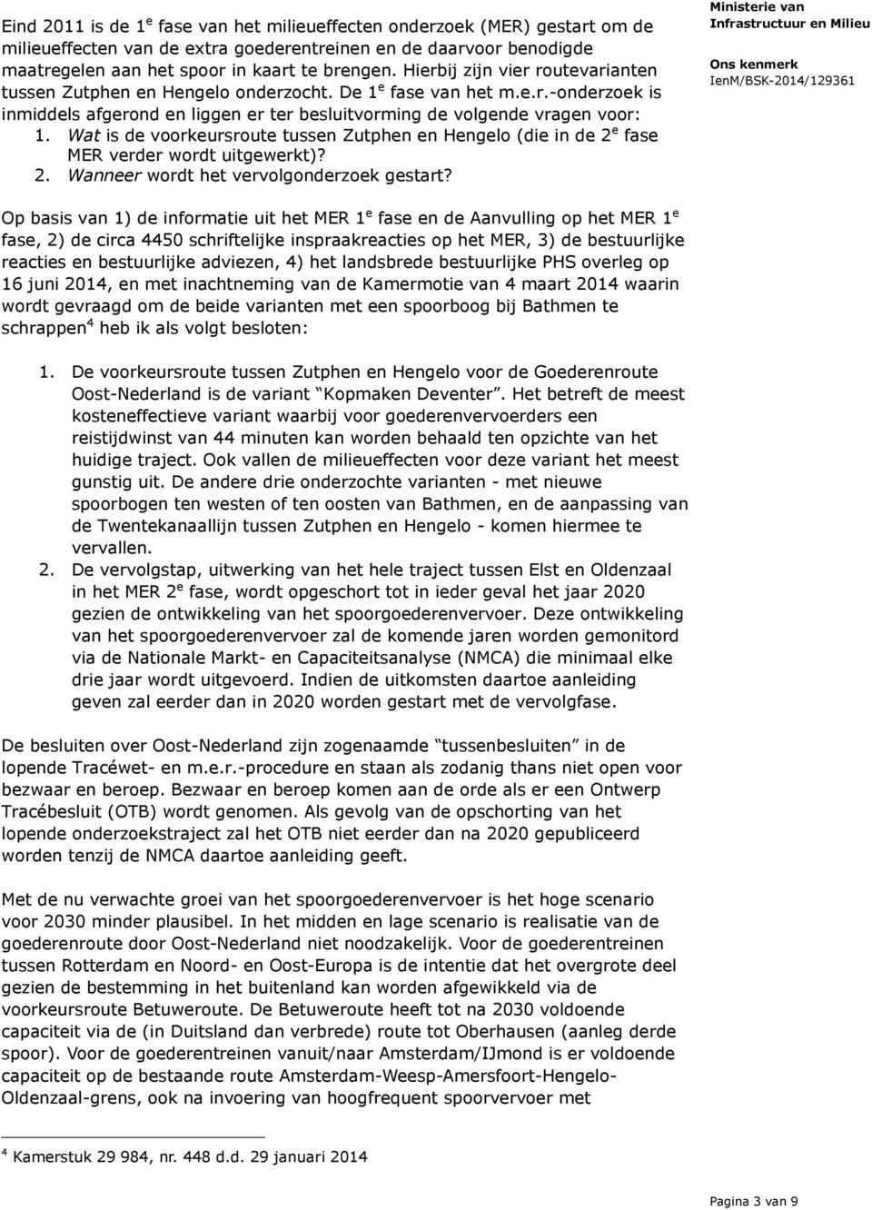 Wat is de voorkeursroute tussen Zutphen en Hengelo (die in de 2 e fase MER verder wordt uitgewerkt)? 2. Wanneer wordt het vervolgonderzoek gestart?