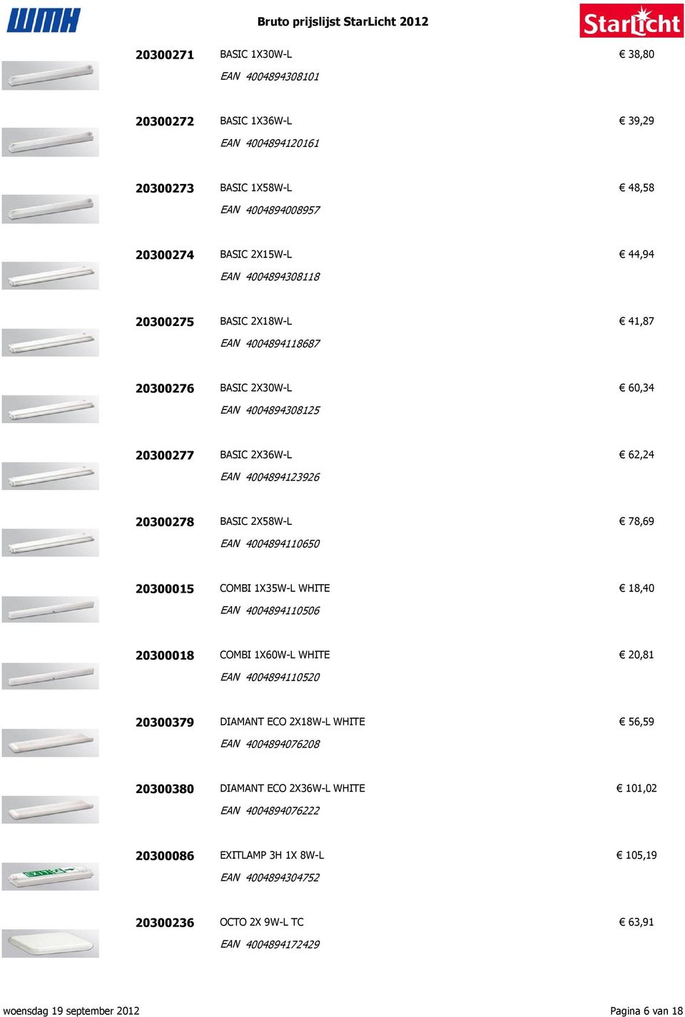 EAN 4004894110650 20300015 COMBI 1X35W-L WHITE 18,40 EAN 4004894110506 20300018 COMBI 1X60W-L WHITE 20,81 EAN 4004894110520 20300379 DIAMANT ECO 2X18W-L WHITE 56,59 EAN 4004894076208