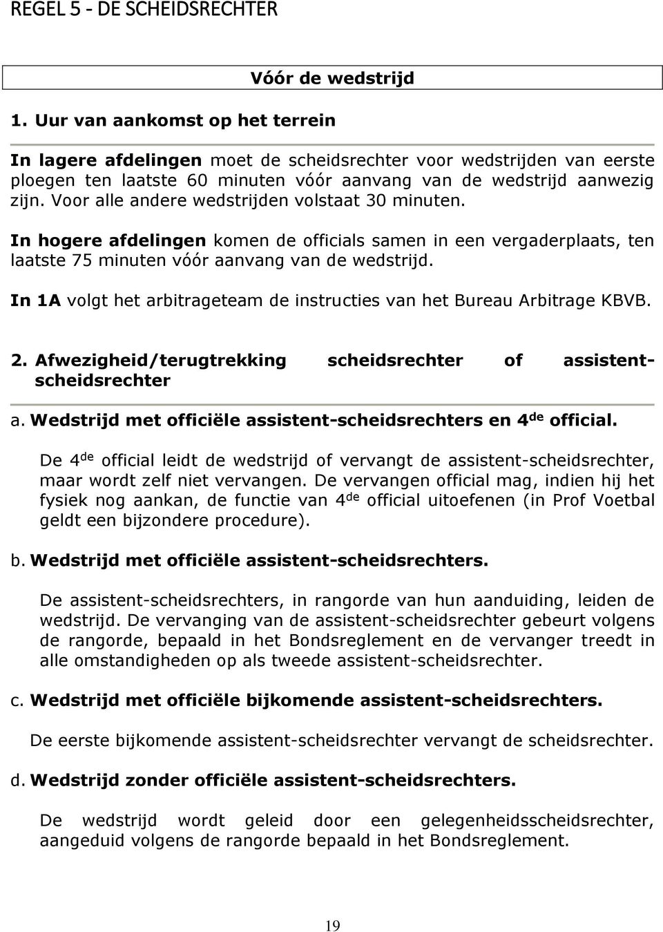 Voor alle andere wedstrijden volstaat 30 minuten. In hogere afdelingen komen de officials samen in een vergaderplaats, ten laatste 75 minuten vóór aanvang van de wedstrijd.