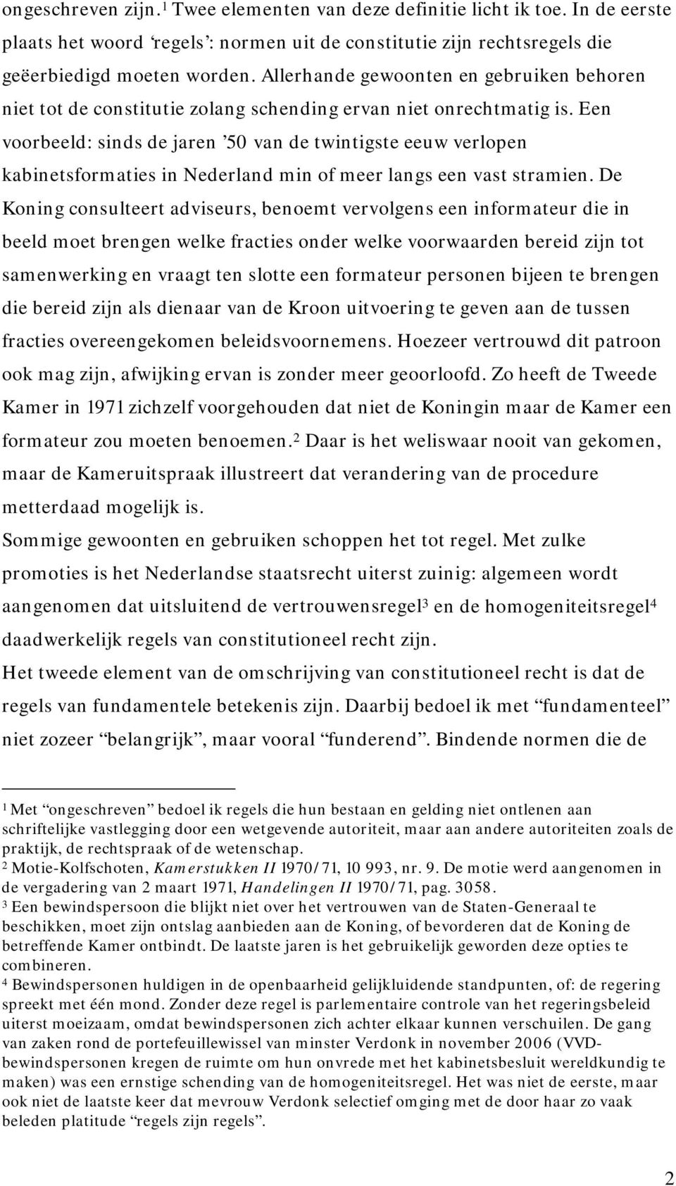 Een voorbeeld: sinds de jaren 50 van de twintigste eeuw verlopen kabinetsformaties in Nederland min of meer langs een vast stramien.