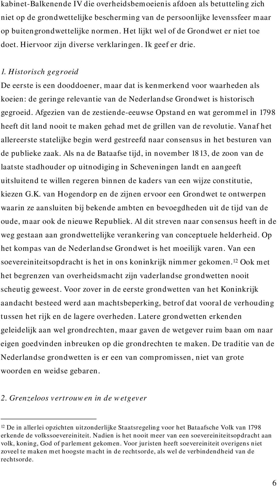 Historisch gegroeid De eerste is een dooddoener, maar dat is kenmerkend voor waarheden als koeien: de geringe relevantie van de Nederlandse Grondwet is historisch gegroeid.