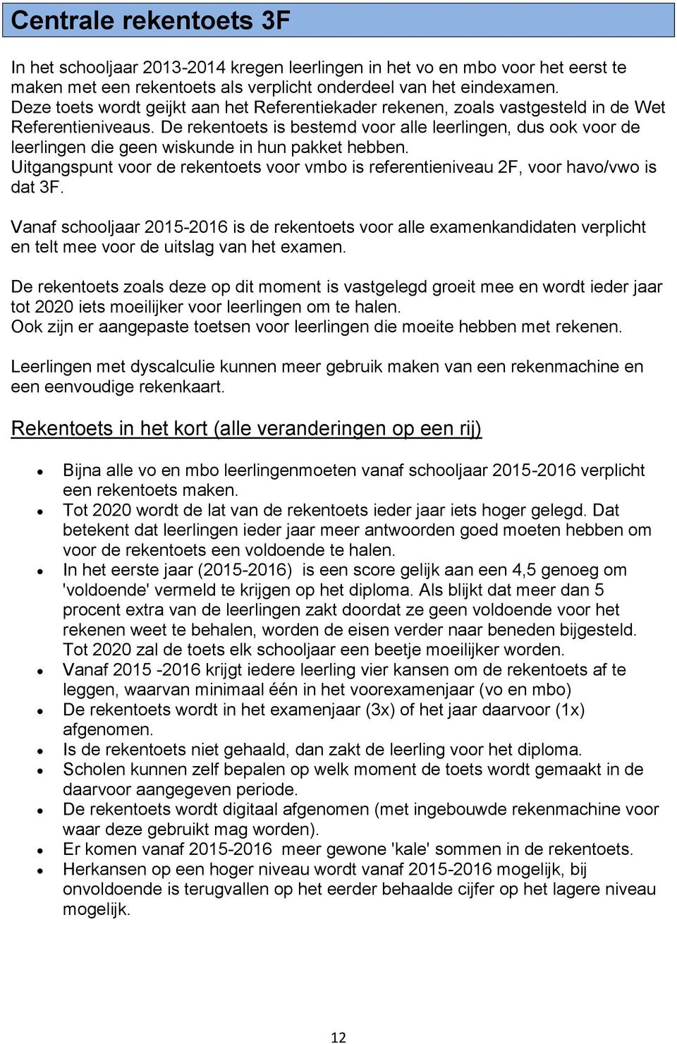 De rekentoets is bestemd voor alle leerlingen, dus ook voor de leerlingen die geen wiskunde in hun pakket hebben.