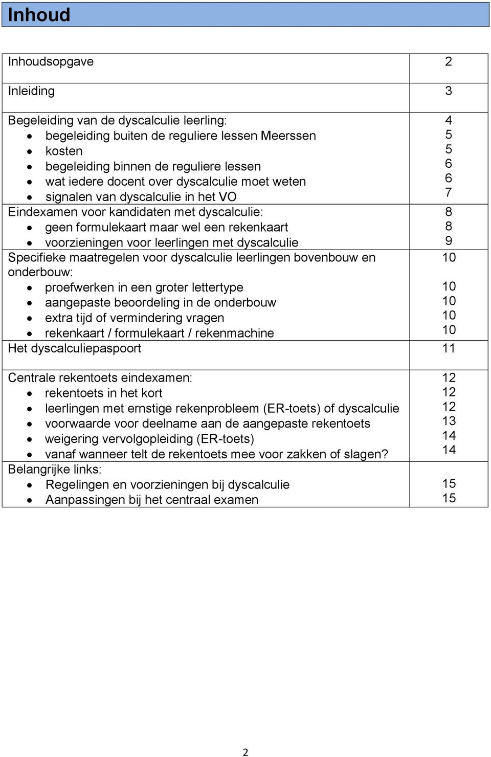 8 8 9 Specifieke maatregelen voor dyscalculie leerlingen bovenbouw en 10 onderbouw: proefwerken in een groter lettertype aangepaste beoordeling in de onderbouw extra tijd of vermindering vragen