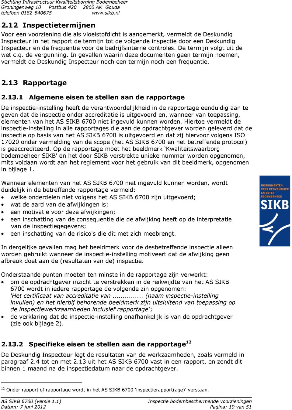 In gevallen waarin deze documenten geen termijn noemen, vermeldt de Deskundig Inspecteur noch een termijn noch een frequentie. 2.13 