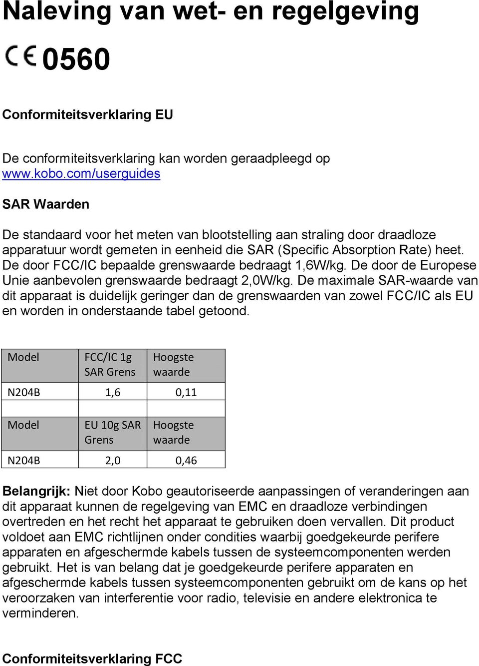 De door FCC/IC bepaalde grenswaarde bedraagt 1,6W/kg. De door de Europese Unie aanbevolen grenswaarde bedraagt 2,0W/kg.