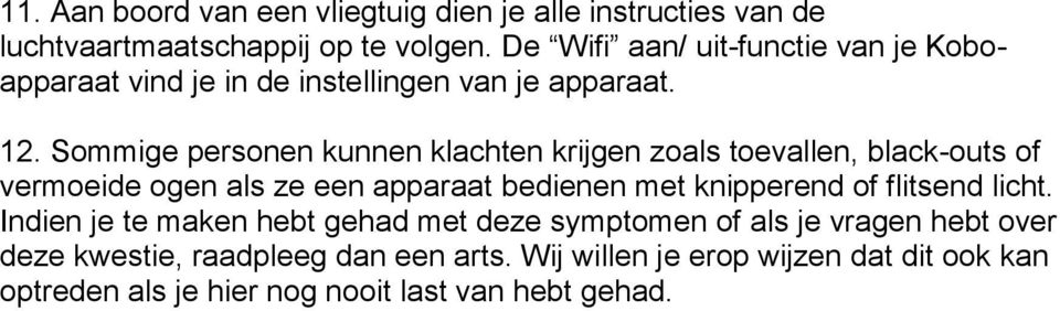 Sommige personen kunnen klachten krijgen zoals toevallen, black-outs of vermoeide ogen als ze een apparaat bedienen met knipperend of